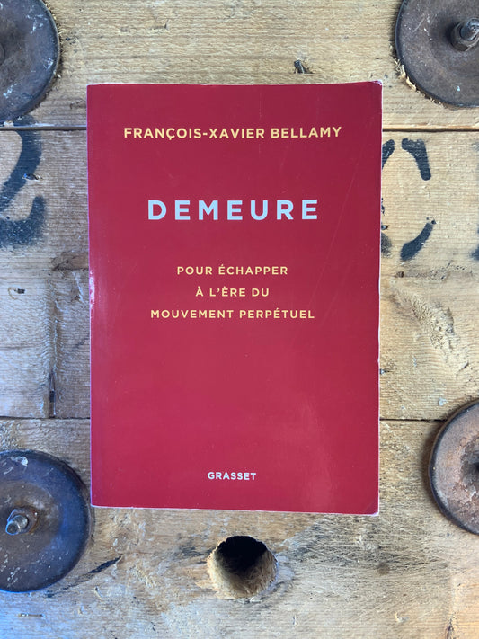 Demeure : pour échapper à l’ère du mouvement perpétuel - François-Xavier Bellamy