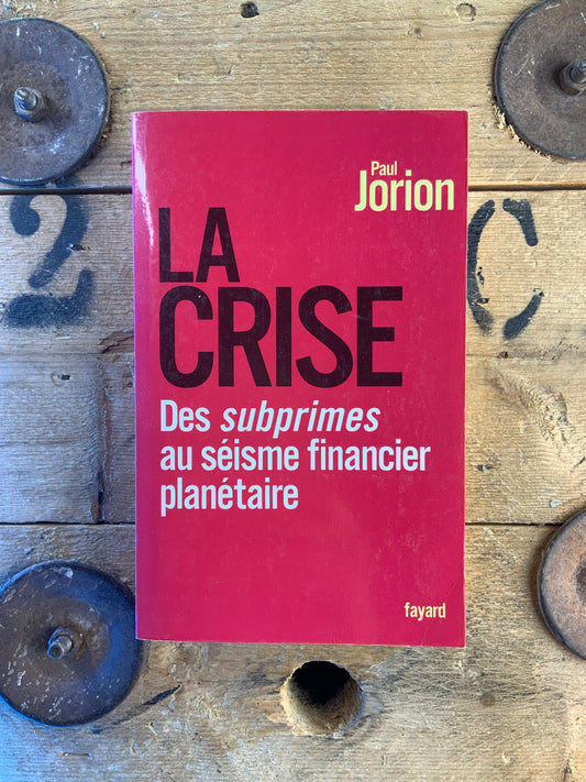 La Crise : des subprimes au séisme financier planétaire - Paul Jorion