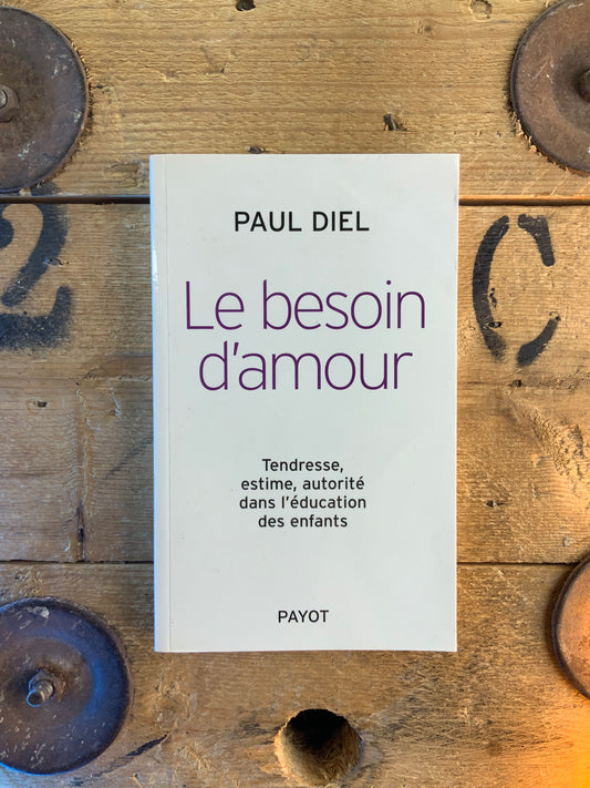 Le besoin d’amour : tendresse, estime, autorité dans l’éducation des enfants - Paul Diel