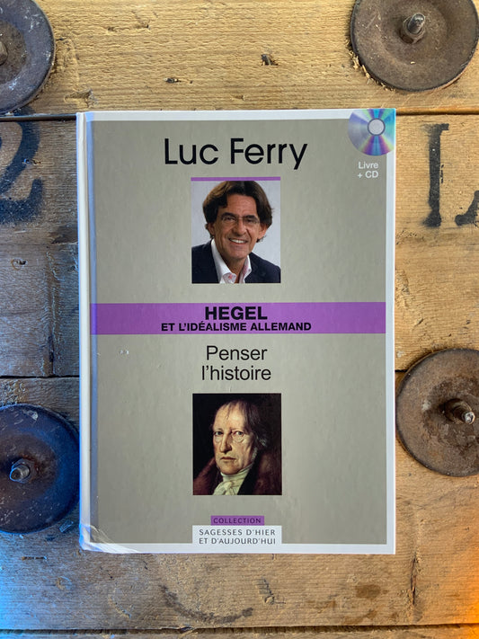 Hegel et l’idéalisme allemand : penser l’histoire - Luc Ferry [ Collection Sagesses d’hier et d’aujourd’hui ]