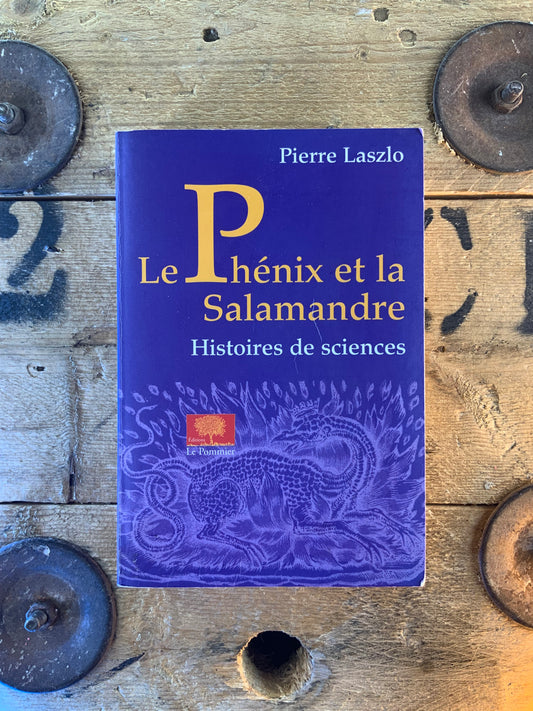 Le Phénix et la Salamandre : histoire de sciences - Pierre Laszlo