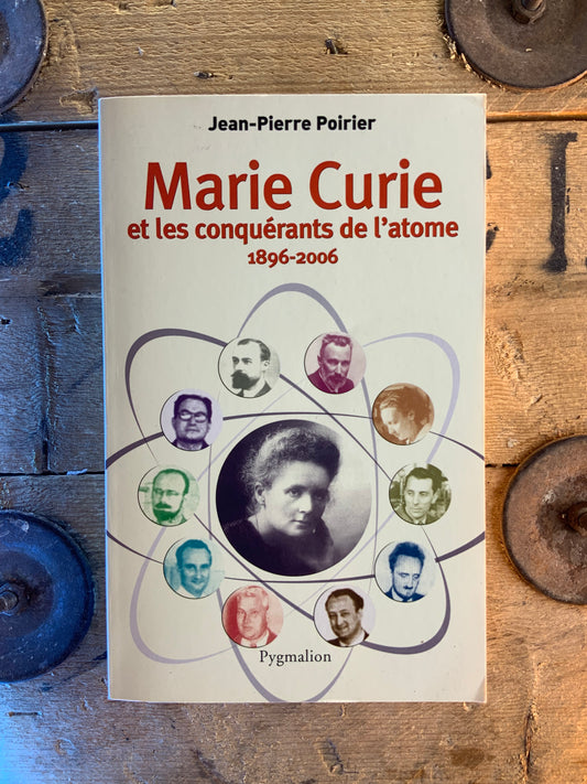 Marie Curie et les conquérants de l’atome 1896-2006 - Jean-Pierre Poirier