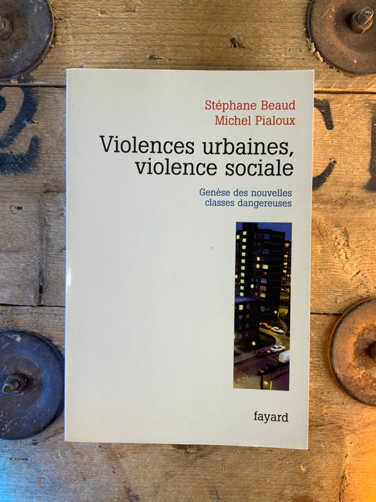Violences urbaines, violence sociale : genèse des nouvelles classes dangereuses - Stéphane Beaud et Michel Pialoux