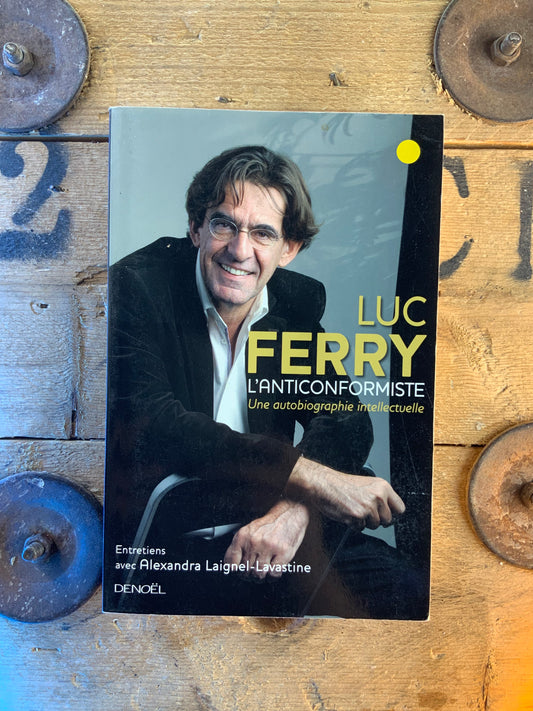 L’anticonformisme : une autobiographie intellectuelle - Luc Ferry