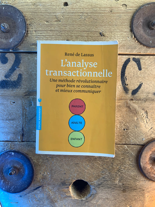 L’analyse transactionnelle : Une méthode révolutionnaire pour bien se connaître et mieux communiquer - René de Lassus