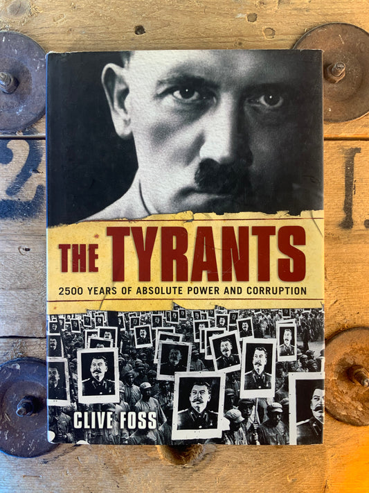 The Tyrants : 2500 years of absolute power and corruption - Clive Foss