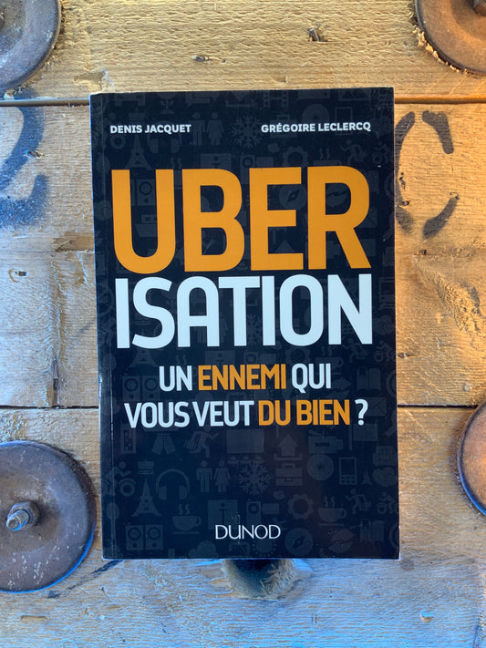 Uberisation : un ennemi qui vous veut du bien - Denis Jacquet et Grégoire Leclercq