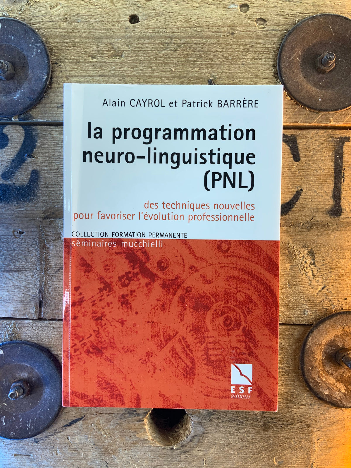 La programmation neuro-linguistique (PNL) des techniques nouvelles pour favoriser l’evolution professionnelle - Alain Cayrol et Patrick Barrère