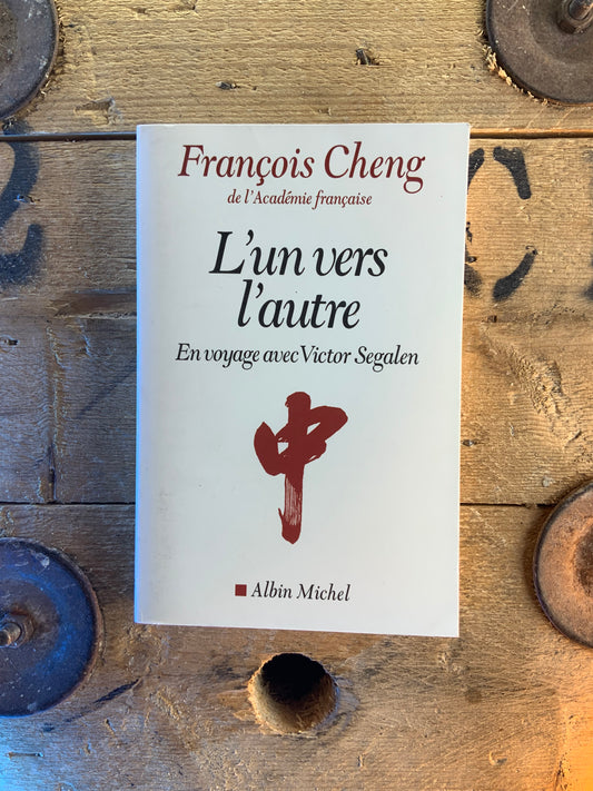 L’un vers l’autre : en voyage avec Victor Segalen - François Cheng