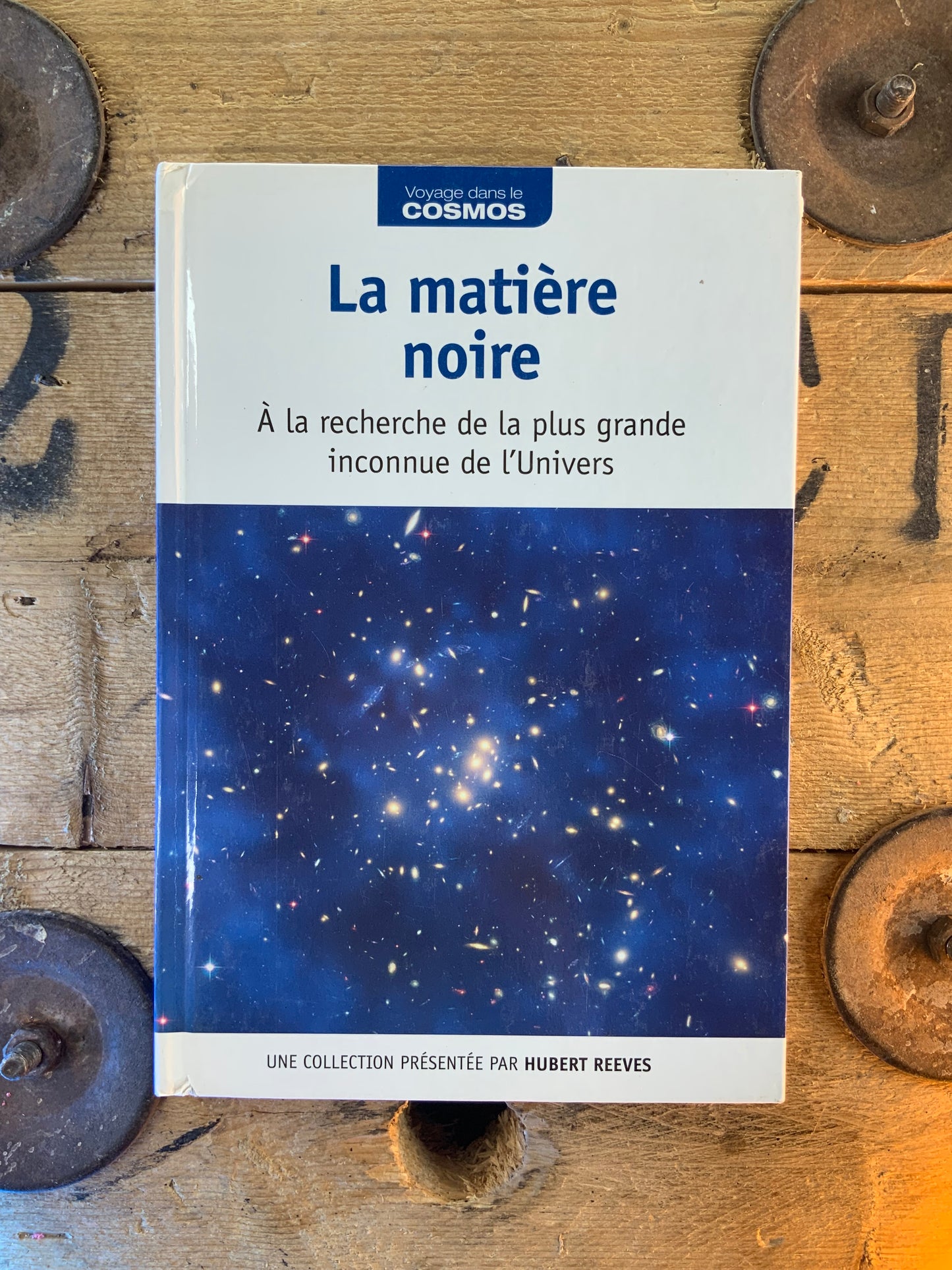 La matière noire : à la recherche de la plus grande inconnue de l’Univers [ Collection Voyage dans le Cosmos ]