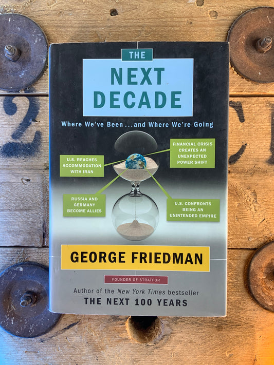 The next decade : where we’ve been… and where we are going- George Friedman