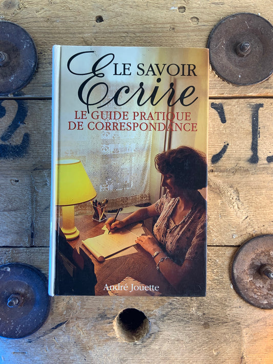 Le savoir écrire : le guide pratique de correspondance