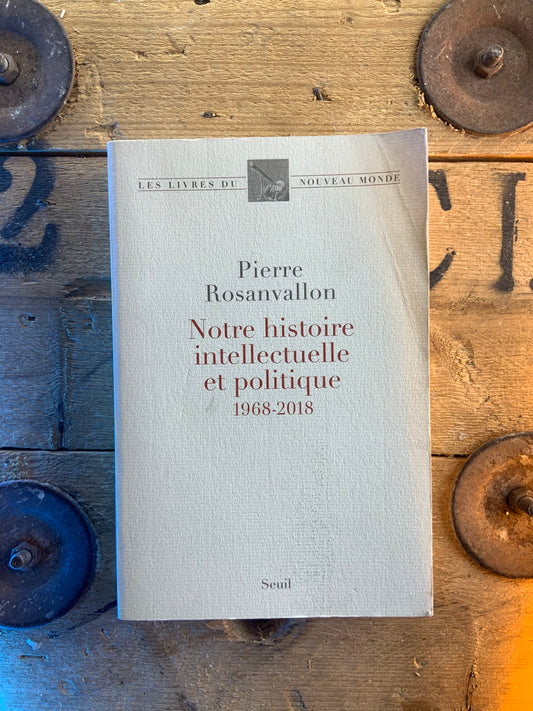 Notre histoire intellectuelle et politique 1968-2018 - Pierre Rosanvallon