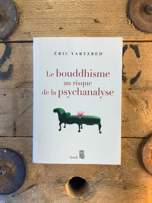 Le bouddhisme au risque de la psychanalyse - Éric Vartzbed
