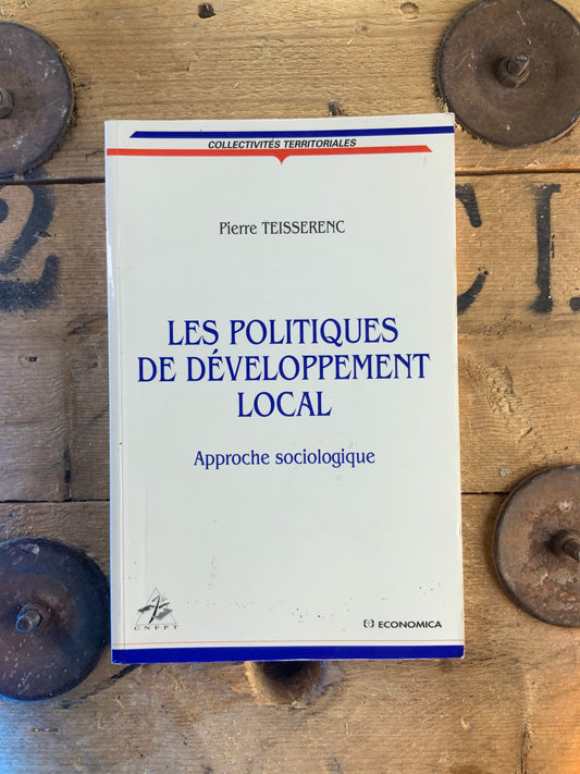 Les politiques de développement local : approche sociologique - Pierre Teisserenc