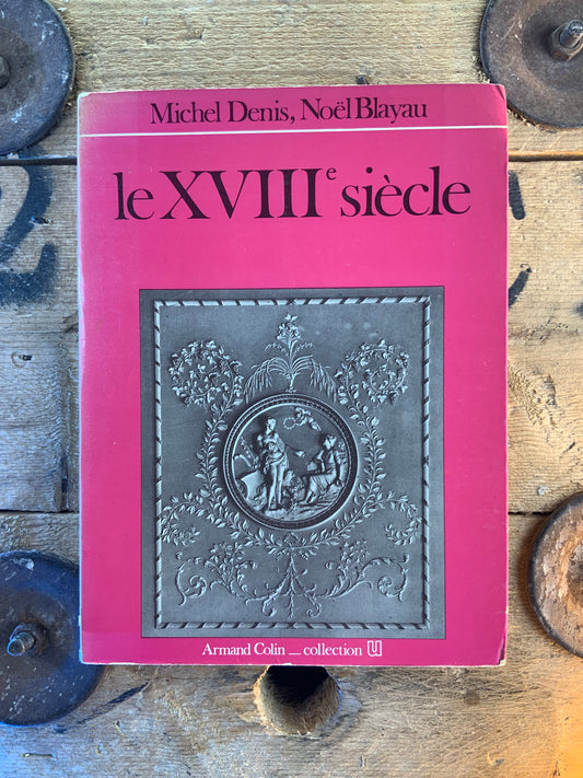 Le XVIIIe siècle - Michel Denis et Noël Blayau