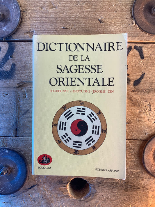 Dictionnaire de la sagesse orientale : bouddhisme - hindouisme - taoïsme - zen