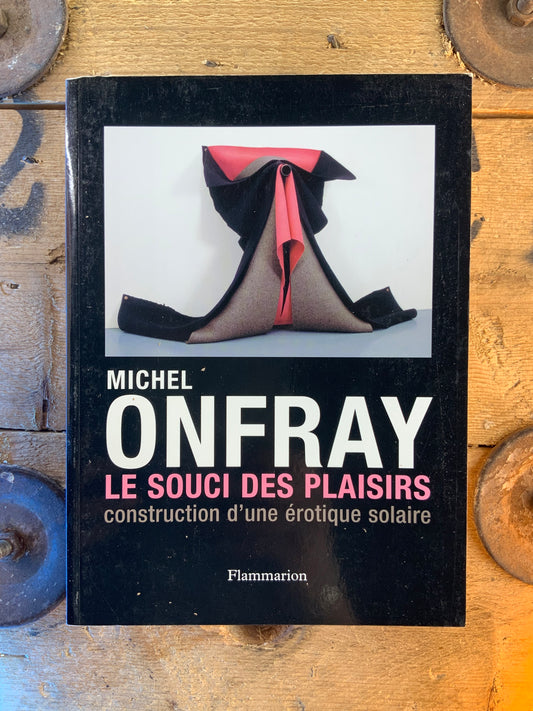 Le souci des plaisirs : construction d’une érotique solaire - Michel Onfray