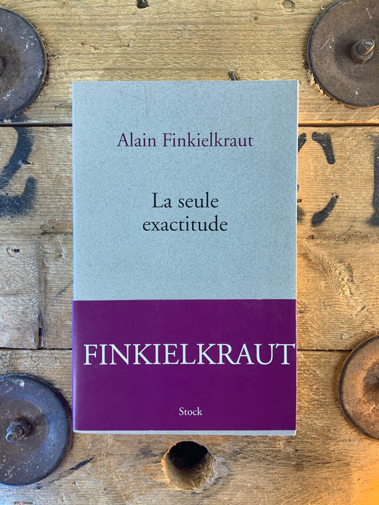 La seule exactitude - Alain Finkielkraut