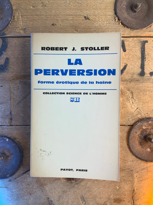 La perversion : forme érotique de la haine - Robert J. Stoller