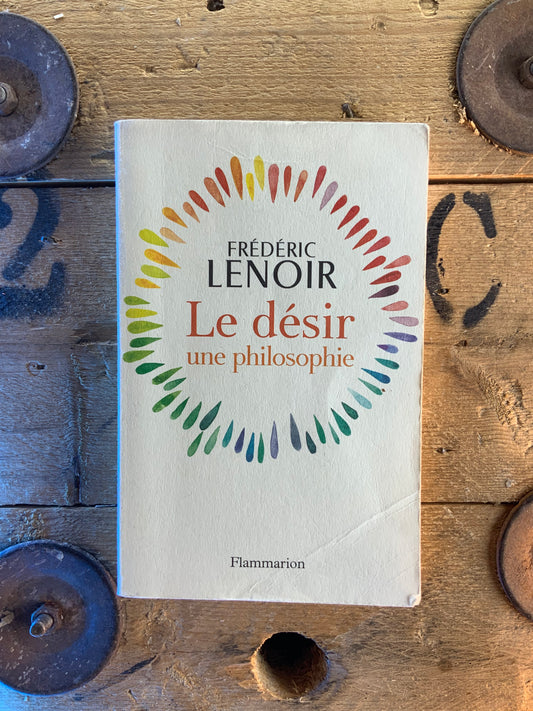 Le désir : une philosophie - Frédéric Lenoir