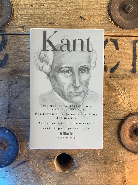 Critique de la raison pure (2e préface, introduction) . Fondements de la métaphysique des mœurs . Qu’est-ce que les lumières ? . Vers la paix perpétuelle - Emmanuel Kant