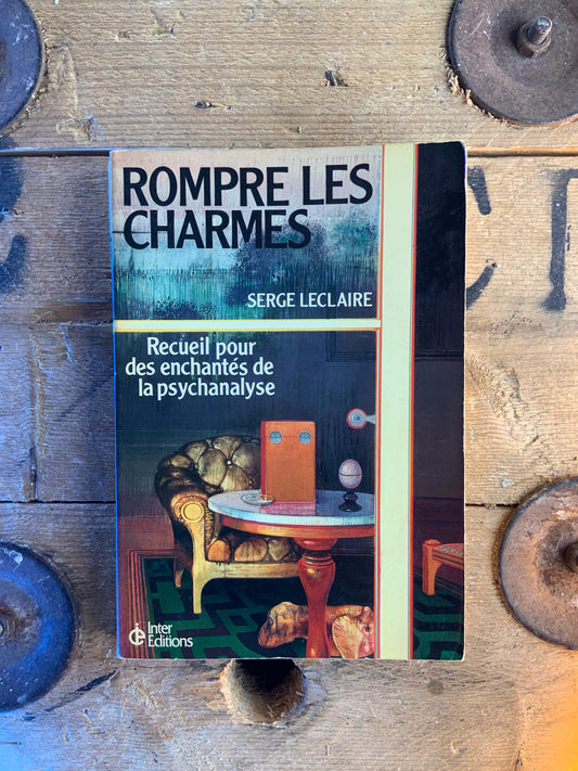 Rompre les charmes : receuil poue des enchantés de la psychanalyse - Serge Leclaire