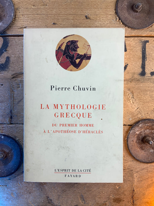La mythologie grecque : du premier homme à l’Hapothéose d’Heraclès - Pierre Chuvin