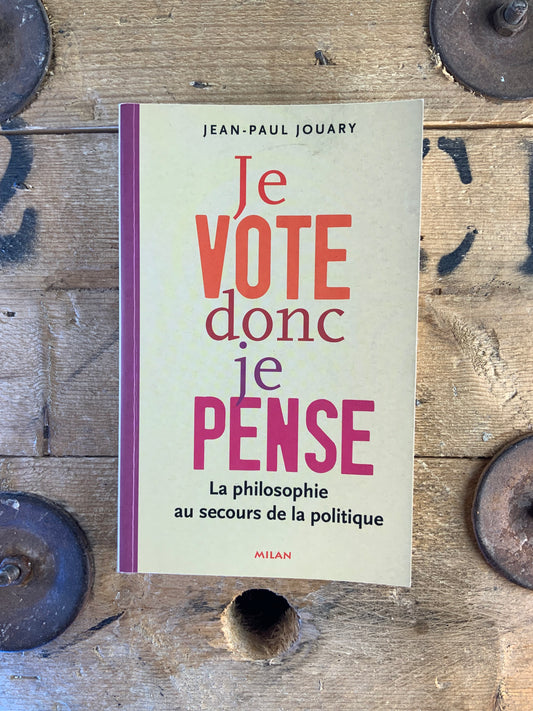Je vote donc je pense : la philosophie au secours de la politique - Jean-Paul Jouary