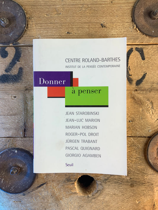 Donner à penser - Donner à penser. Jean Starobinski, Jean-Luc Marion, Marian Hobson, Roger-Pol Droit, Jürgen Trabant, Pascal Quignard, Giorgio Agavren