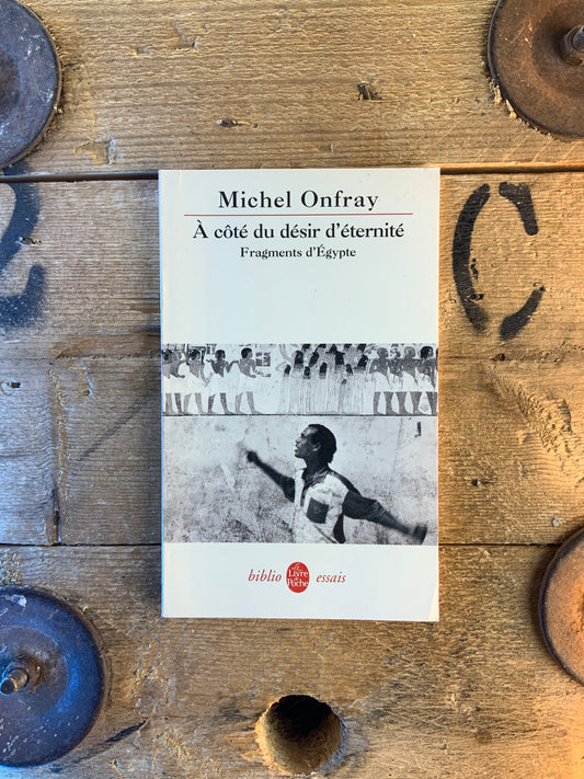 À côté du désir d’éternité : fragments d’Égypte - Michel Onfray
