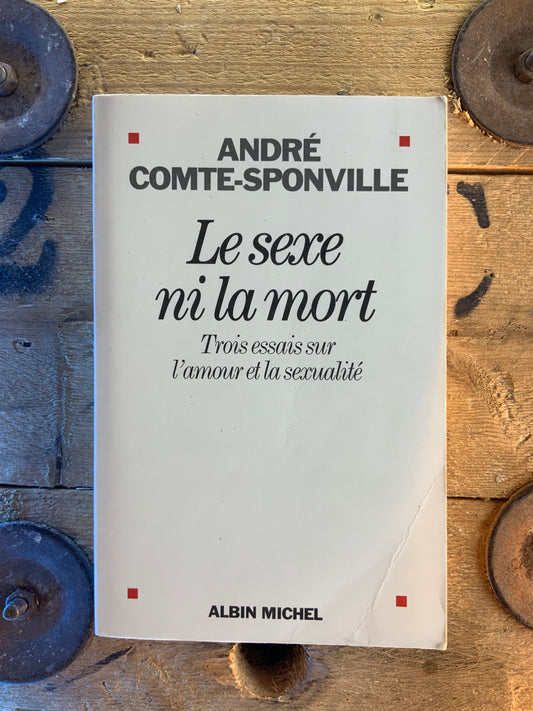 Le sexe ni la mort : trois essais sur l’amour et la sexualité - André Comte-Sponville