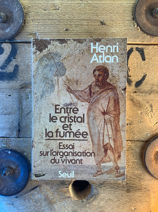 Entre le cristal et la fumée : essai sur l’organisation du vivant - Henri Atlan