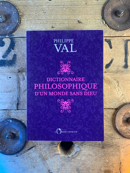 Dictionnaire philosophique d’un monde sans Dieu - Philippe Val