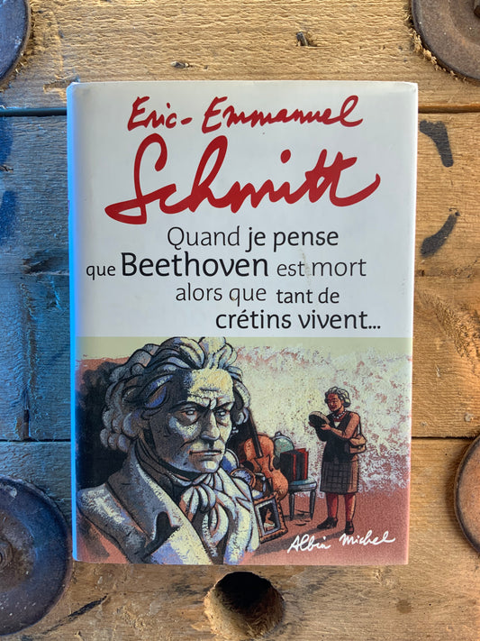 Quand je pense que Beethoven est mort alors que tant de crétins vivent - Eric-Emmanuel Schmitt (+CD BEETHOVEN)