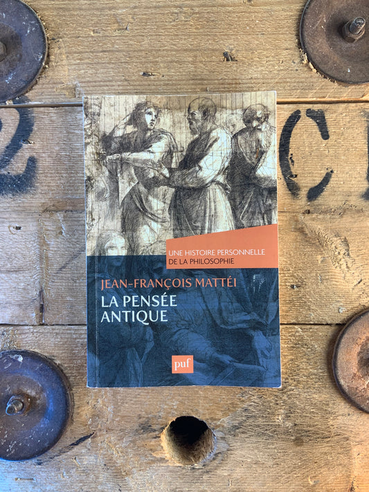 La pensée antique . Une histoire personnelle de la philosophie - Jean-François Mattei