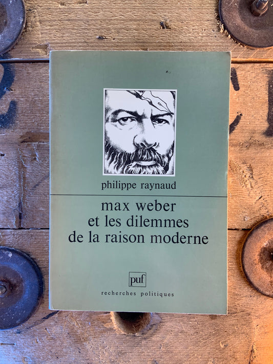 Max Weber et les dilemmes de la raison moderne - Philippe Raynaud