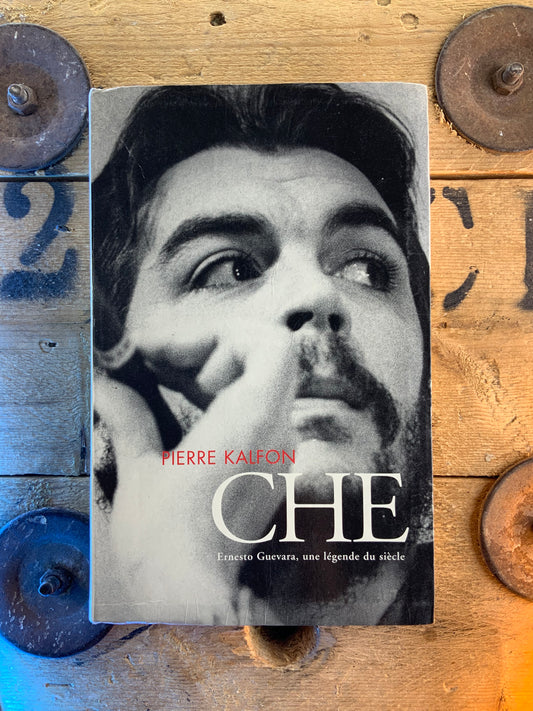 Che : Ernesto Guevera, une légende du siècle - Pierre Kalfon