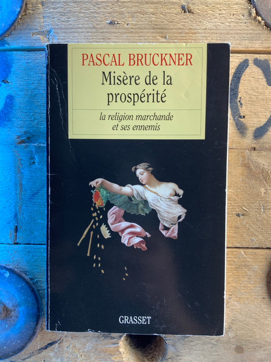 Misère de la prospérité : la religion marchande et ses ennemis - Pascal Bruckner