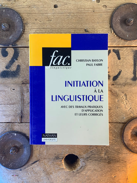 Initiation à la linguistique, avec des travaux pratiques d’application et leurs corrigés - Christian Baylon et Paul Fabre