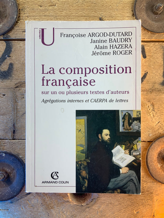 La composition française sur un ou plusieurs textes d’auteurs : agrégations internes et CAERPA de lettres - Françoise Argod-Dutard, Janine Baudry, Alain Hazera, Jérôme Roger