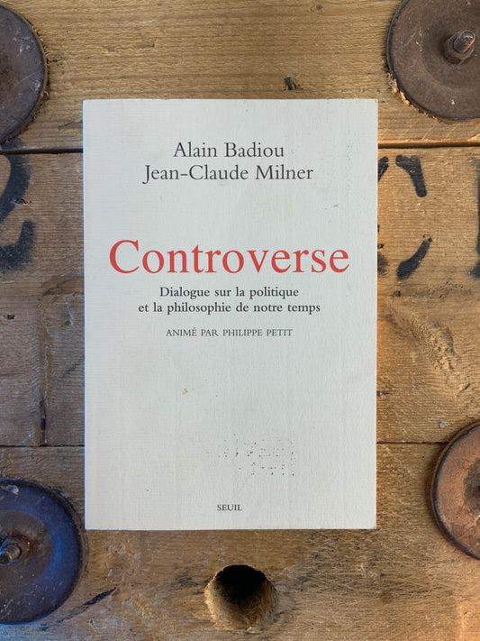 Controverse : dialogue sur la politique et la philosophie de notre temps - Alain Badiou et Jean-Claude Milner