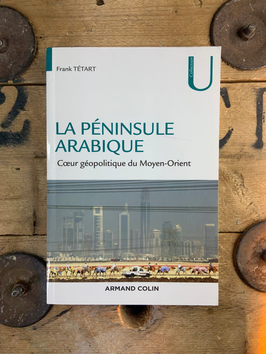La péninsule arabique : cœur géopolitique du Moyen-Orient - Frank Tétart