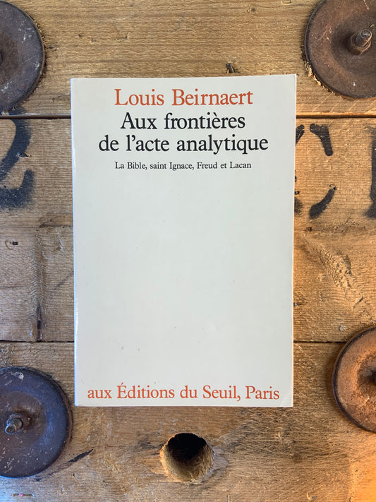 Aux frontières de l’acte analytique : La Bible, Saint Ignace, Freud et Lacan - Louis Beirnaert