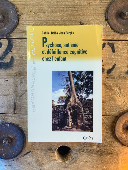 Psychose, autisme et défaillance cognitive chez l’enfant - Gabriel Balbo et Jean Bergès