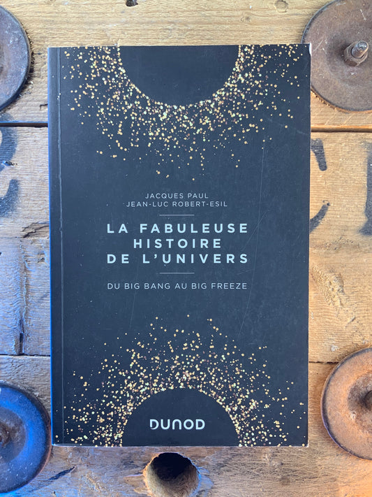 La fabuleuse histoire de l’univers : du Big Bang au Big Freeze - Jacques Paul et Jean-Luc Robert-Esil