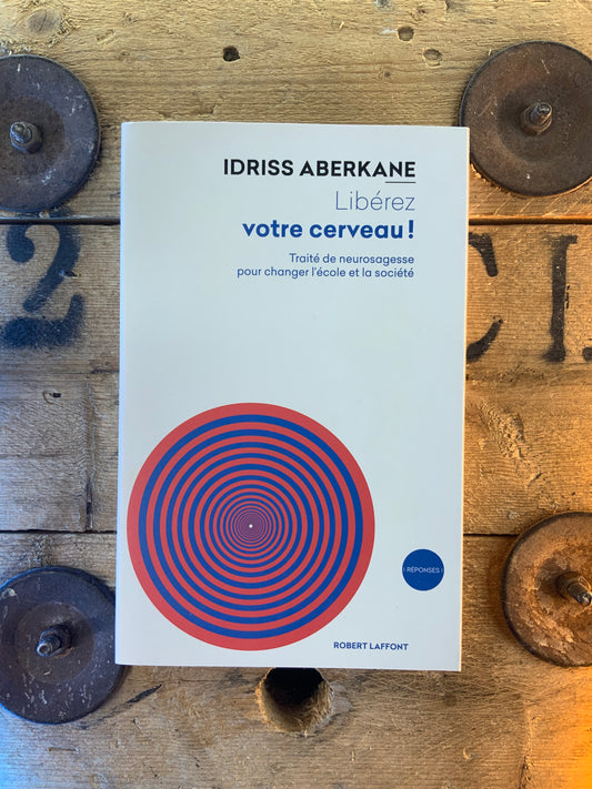 Libérez votre cerveau : traité de neurosagesse pour changer l’école et la société - Idriss Aberkane