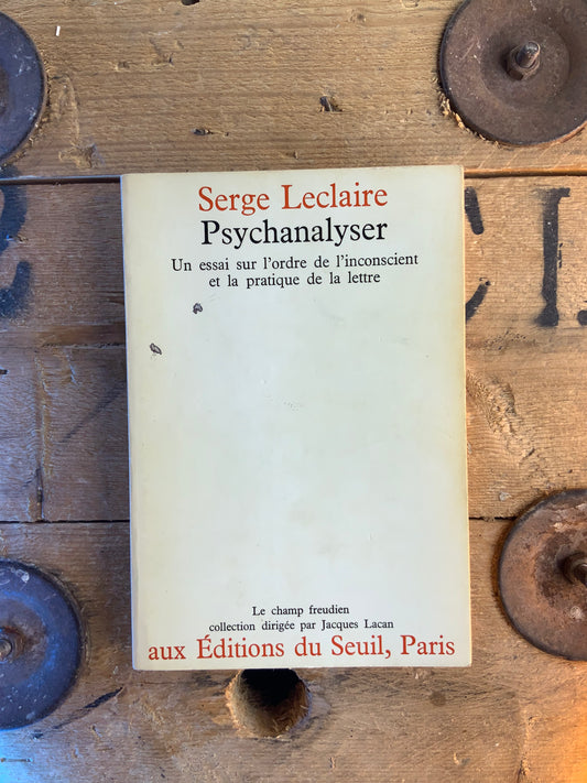 Psychanalyser : un essai sur l’ordre de l’inconscient et la pratique de la lettre - Serge Leclaire