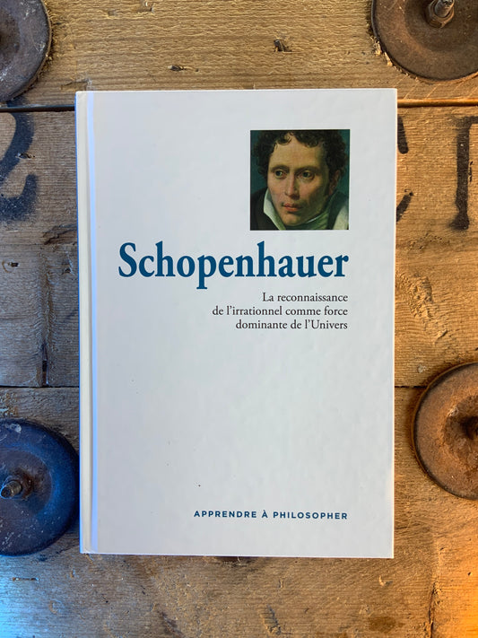 Schopenhauer : la reconnaissance de l’irrationnel comme force dominante de l’Univers [ COLLECTION APPRENDRE À PHILOSOPHER ]