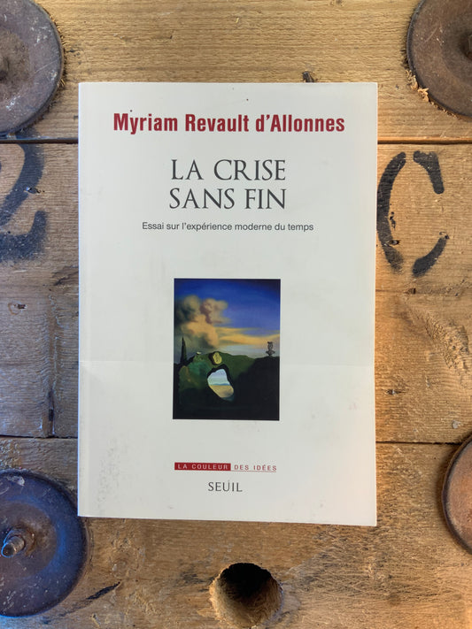 La crise sans fin : essai sur l’expérience moderne du temps - Myriam Revault d’Allonnes